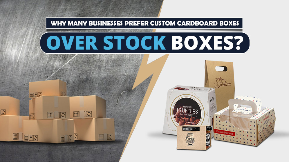 Why many businesses prefer Custom Cardboard Boxes Over Stock Boxes?